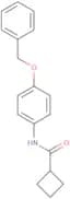 Cyclobutanecarboxylic acid (4-benzyloxy-phenyl)-amide
